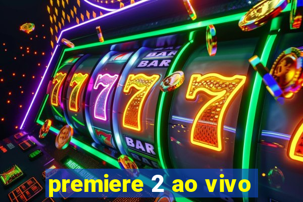 premiere 2 ao vivo